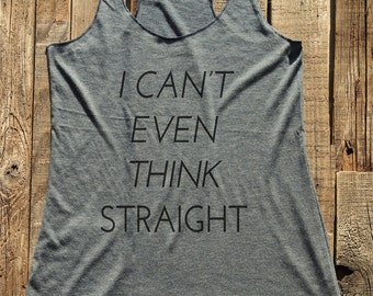 Gay - Lesbian Pride humor shirt - I Can't Even Think Straight funny birthday gift for her - workout tank top Soft Tri-Blend Racerback Tank