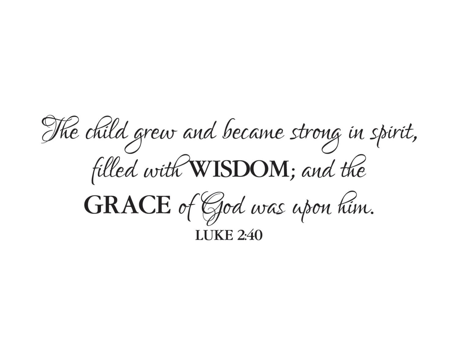 Luke 2:40 And the child grew and became strong in spirit