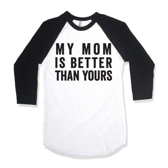 My Mom Is Better Than Yours by AwesomeBestFriendsTs on Etsy