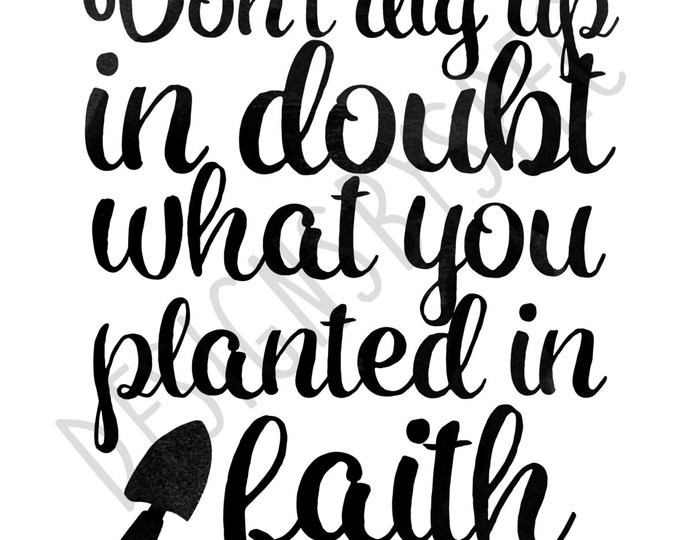 Don't dig up in doubt what you planted in faith - Quote Print - Watercolor Print
