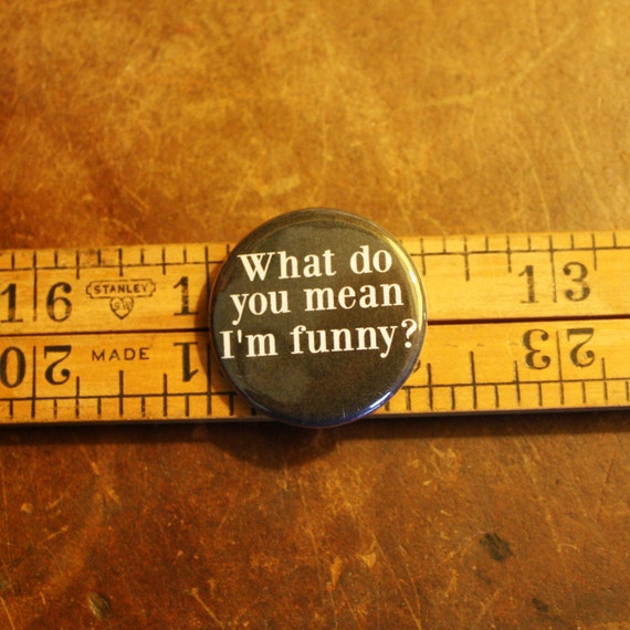 What Do You Mean I'm Funny 1.25 Button by thelittlekangaroo