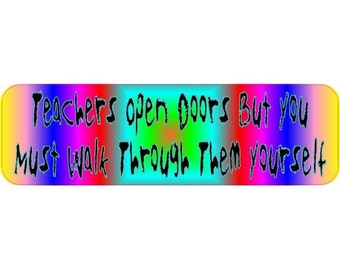 10in x 3in (254mm x 76mm) Teachers Open Doors You Walk Through Bumper Sticker Decal Stickers Decals