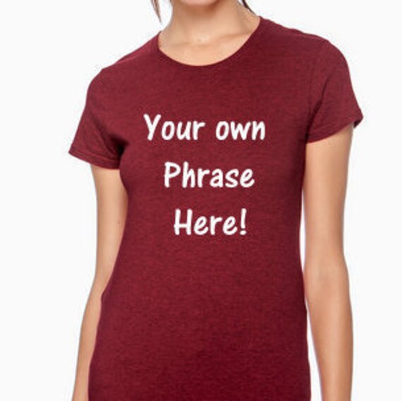 Womens Custom Tshirts Your phrase t shirts Vinyl by wrappingmeup