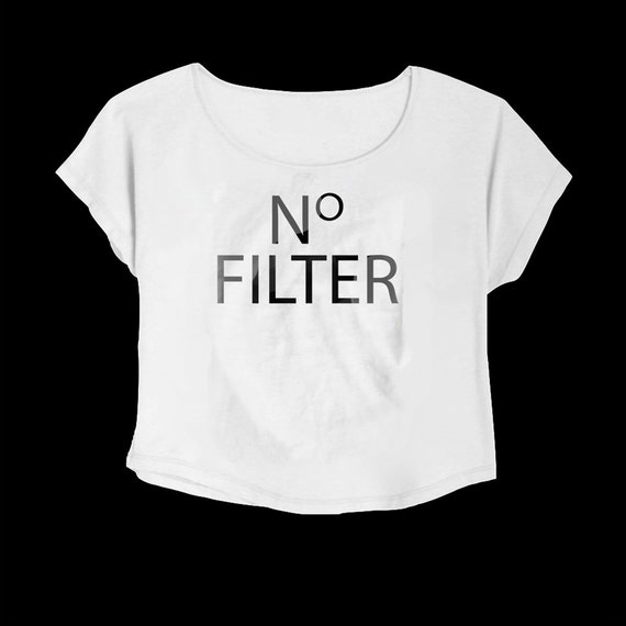 no filter t shirt