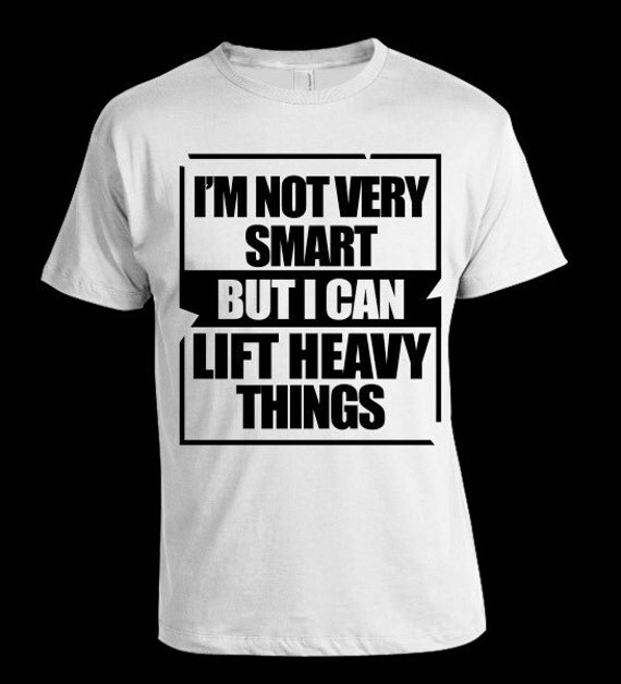 I'm Not Very Smart But I Can Lift Heavy Things by CrownzOfficial