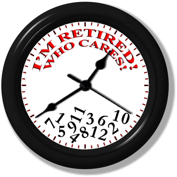 I'm Retired Who Cares Wall Clock Handmade by ClocksGalore on Etsy