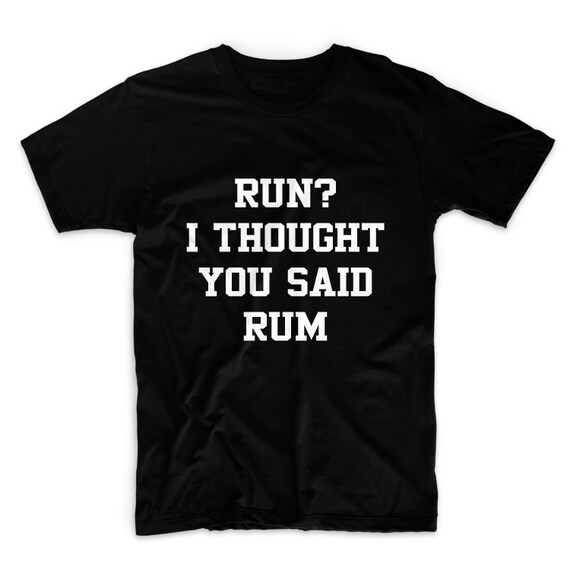 Run I Thought You Said Rum Tshirt Unisex Graphic by FASHIONY