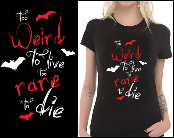 too weird to live to rare to die shirt