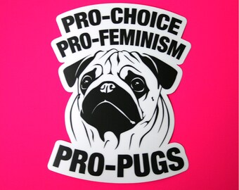 Pro-Choice, Pro-Feminism, Pro-Pugs - Feminist Sticker