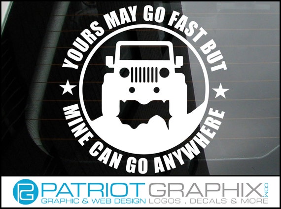 Jeep Yours May Go Fast But Mine Can Go Anywhere By Patriotgraphix