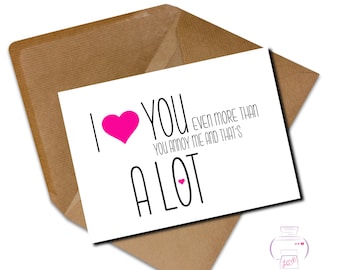 Funny Anniversary card Husband Wife Girlfriend Boyfriend 'I love you more than you you annoy me and thats a lot valentine's