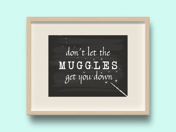 Don't let the MUGGLES get you down - Harry Potter sayings - Quote PRINT