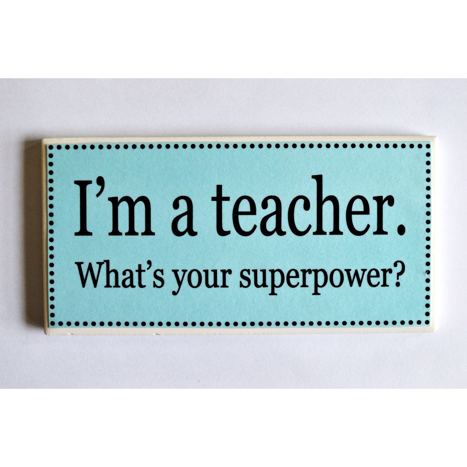 I'm a teacher. What's your super power Handmade