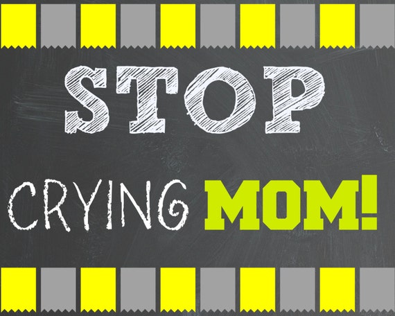 Instant Dl Stop Crying Mom Greyyellow Chalkboard Sign 