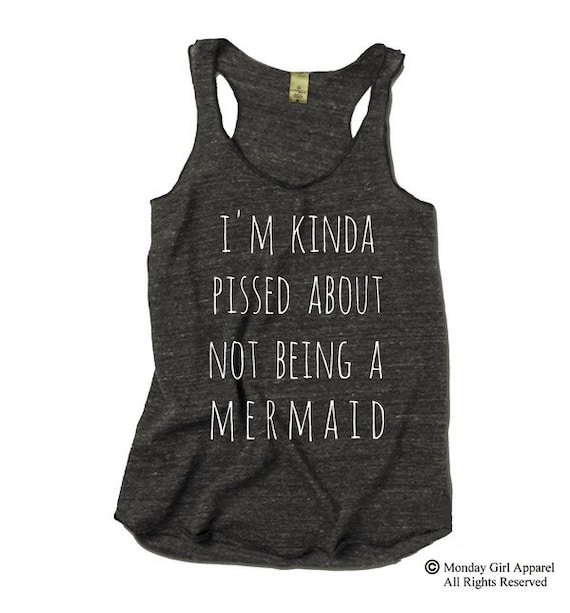 I'm Kinda Pissed about NOT being a MERMAID by MondayGirlApparel