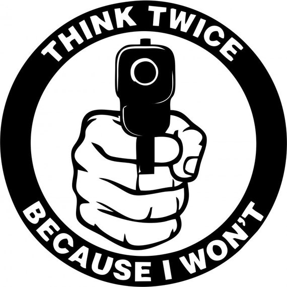 Think Twice Because I Won't Gun Vinyl Decal Sticker Car