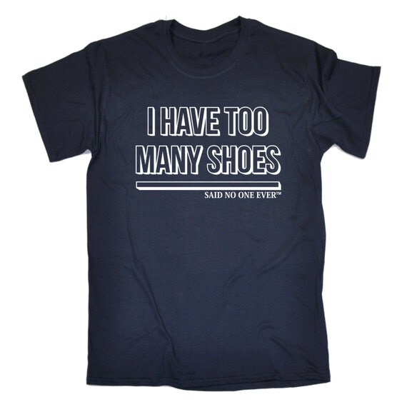 I Have Too Many Shoes Said No One Ever T-shirt Funny Slogan