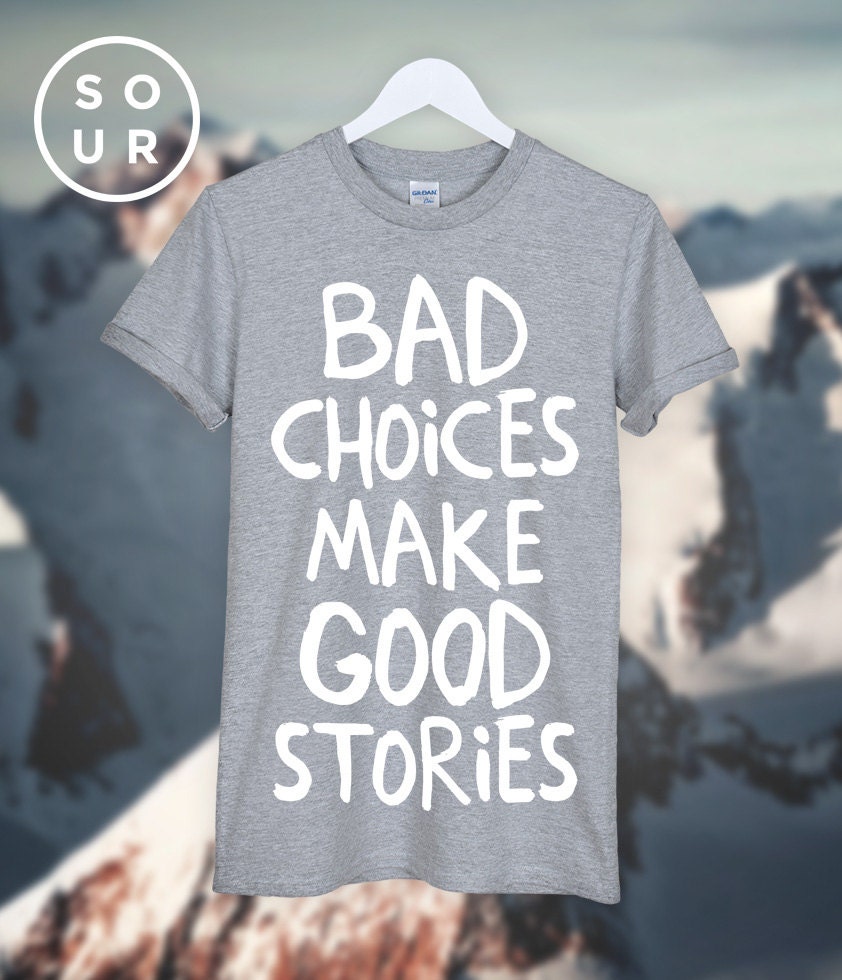 bad choices make good stories t shirt