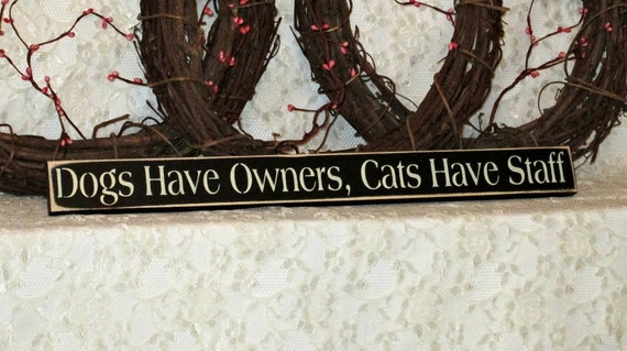 Dogs Have Owners Cats Have Staff Primitive by thecountrysignshop