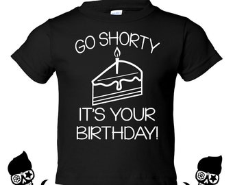 go shorty it's your birthday shirt