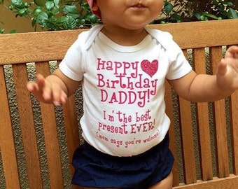 Happy Birthday Daddy I'm the Best Present EVER! Mom says you're welcome - Baby Bodysuit Carters or Gerber ONESIES®