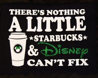 There's nothing a little Starbucks & Disney can't fix (Glitter) T-shirt