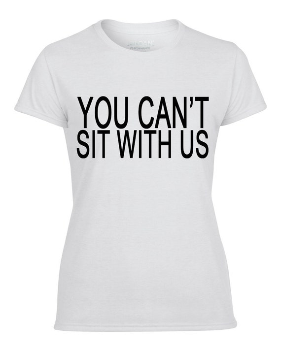 You Can't Sit With Us Printed Ladies T-Shirt