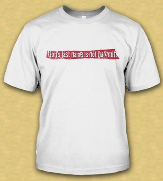 God s Last Name Is Not DAMMIT T Shirt God T shirt