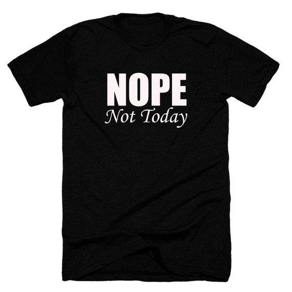 Nope Not Today Funny T Shirt Sarcastic Shirt by myweddingshirts