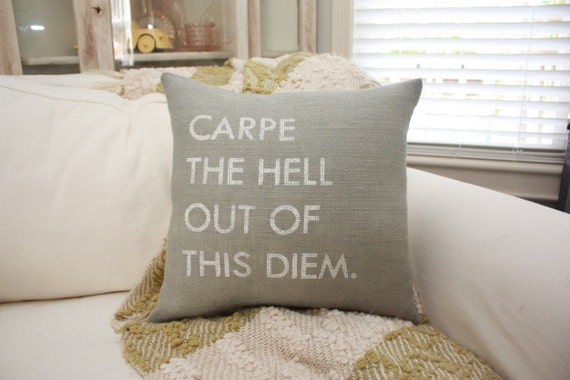 Carpe the Hell Out of This Diem