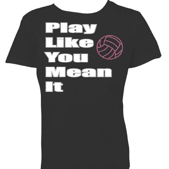Play Like You Mean It Volleyball T-Shirt Vinyl and Rhinestone