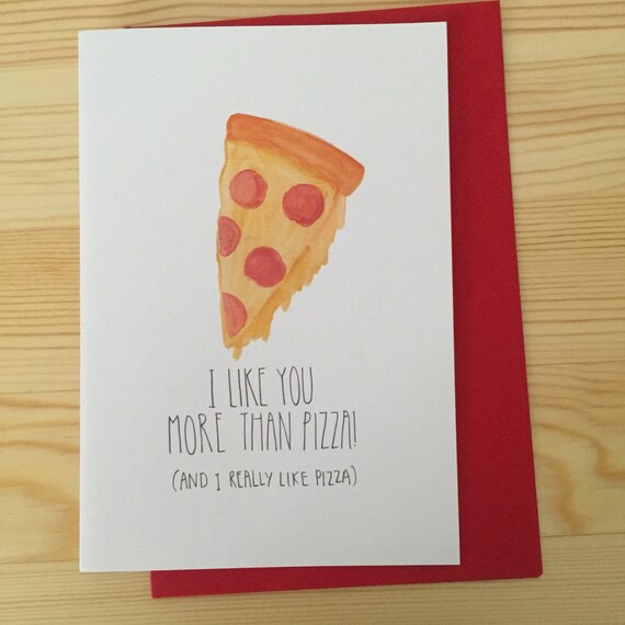 I like you more than pizza and I really like pizza blank