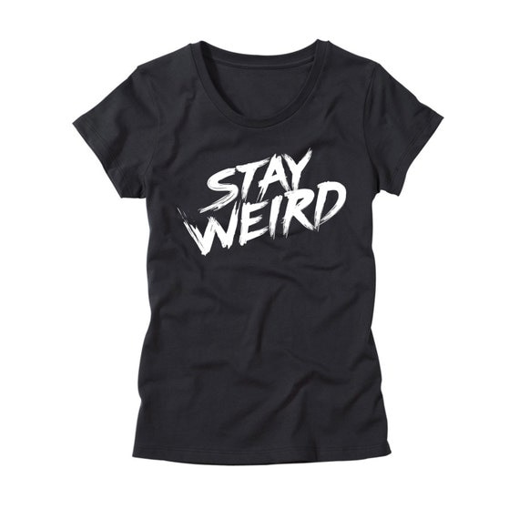 Womens Stay Weird Shirt Funny Womens T-Shirts Hipster