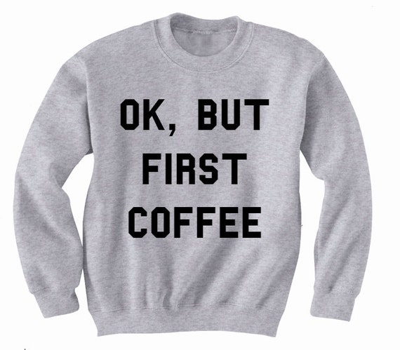 ok but first coffee sweatshirt