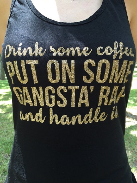 Drink some coffee , put on some gangsta rap and handle it ...