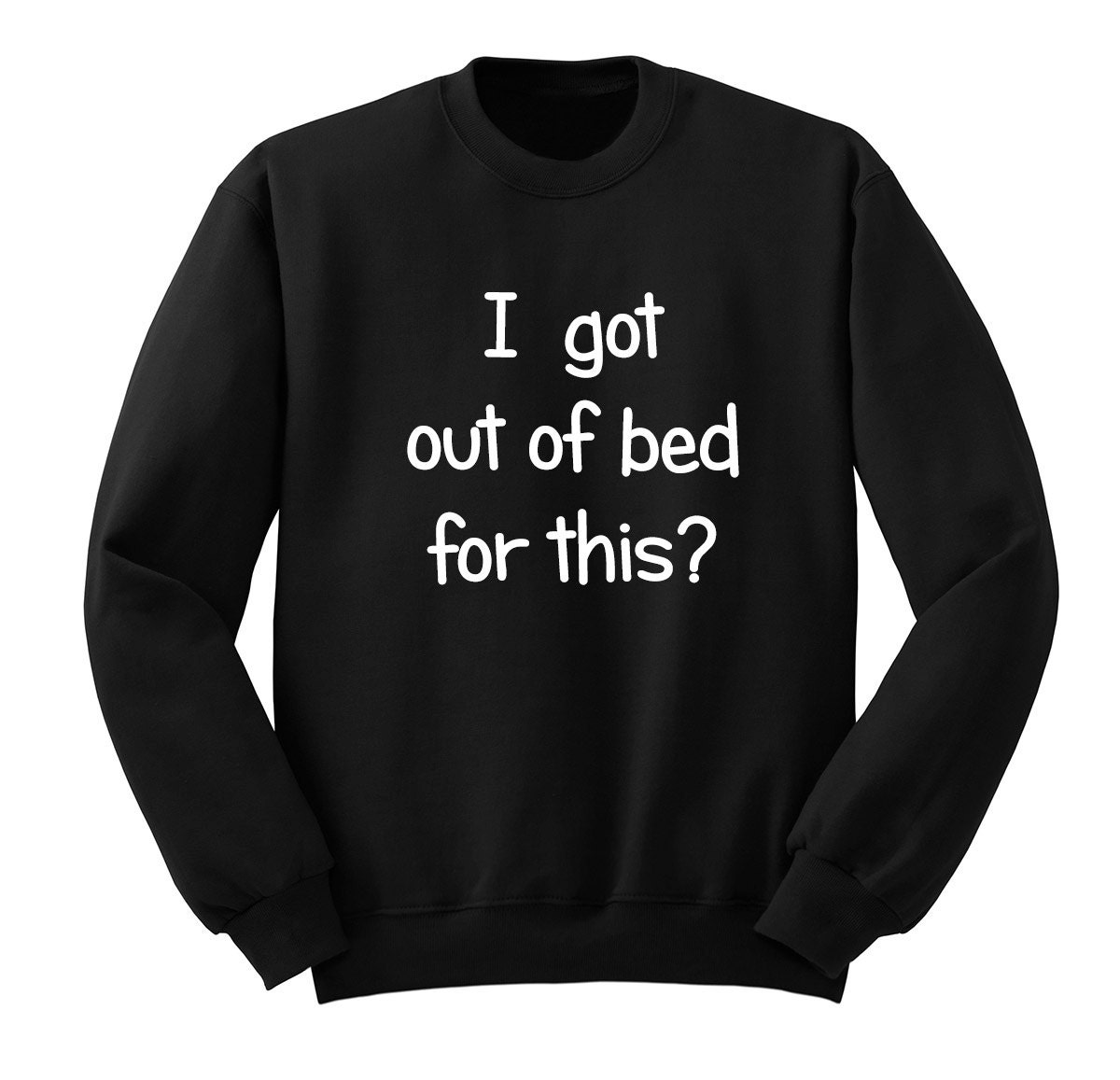 Got Out of Bed Funny Sweatshirt Tumblr Sarcasm College