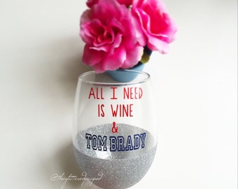 Custom Glittered Wine Glass//All I Need is Wine & Tom Brady.