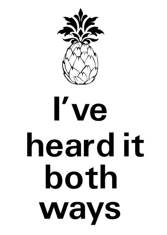 I've heard it both ways Pysch Quote with pineapple