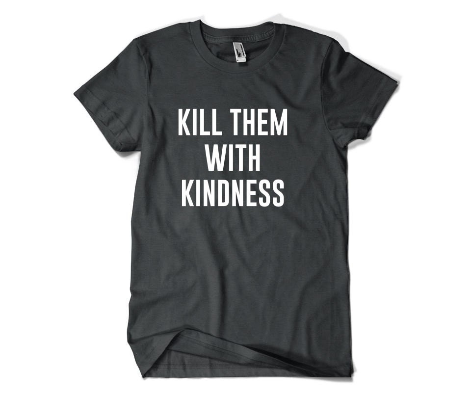 Kill Them With Kindness Shirt by SuperCoolTShirts on Etsy