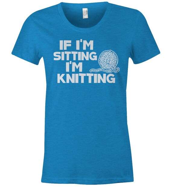 Funny Knitting T Shirt If Im Sitting Im By Happyheadtees 8516