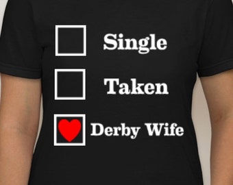 NEW DESIGN!! Single, Taken, Derby Wife!!