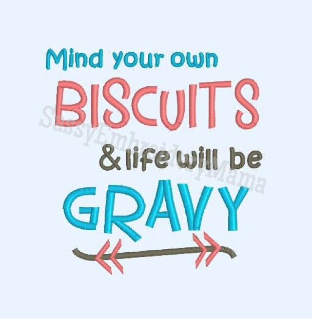 Mind your own Biscuits and Life will be Gravy embroidery