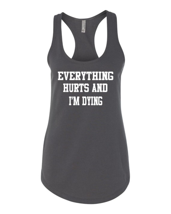 Everything Hurts And I'm Dying.... Workout Tank