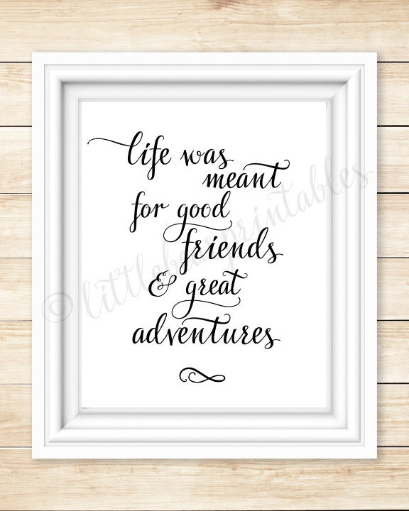 Life was meant for good friends and great adventures quote