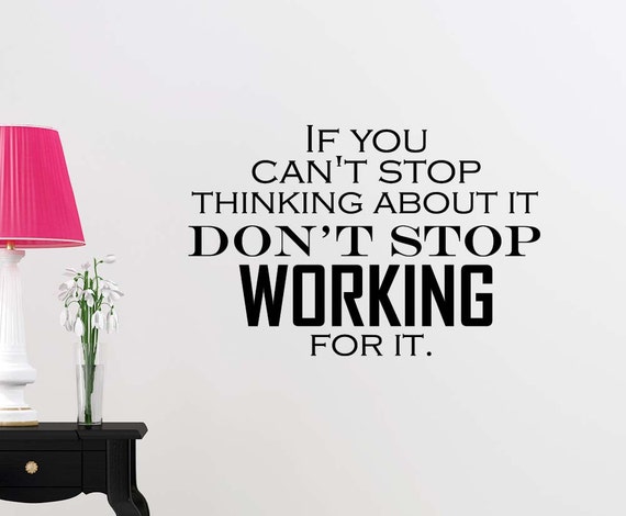 If you can't stop thinking about it don't stop working