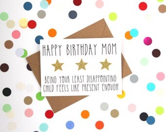 Funny Mum Birthday Card, Funny Mom Birthday Card: Happy Birthday Mum, being your least disappointing child seems like present enough.