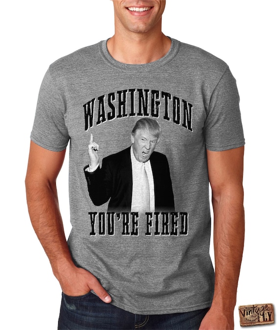 Donald Trump Shirt Election Washington Your Fired Rally