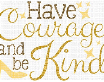 Have Courage and Be Kind SVG DXF EPS and png Files for Cutting Machines Cameo or Cricut