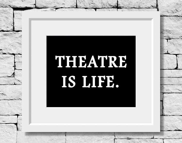 Theatre Quote Theatre is Life Theater Teacher Theater
