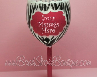 Hand Painted Wine Glass - Pink Zebra Message - Personalized and Custom Wine Glasses for Birthday, Wedding, Party, Special Occasions